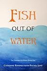 Fish Out of Water by Catherine E. Rohsner Fish Out of Water by Catherine E. Rohsner