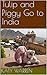 Tulip and Piggy Go to India