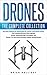 Drones: The Complete Collection: Three books in one. Drones: The Professional Drone Pilot's Manual, Drones: Mastering Flight Techniques, Drones: Fly Your Drone Anywhere Without Getting Busted