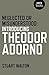 Neglected or Misunderstood: Introducing Theodor Adorno