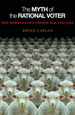 The Myth of the Rational Voter: Why Democracies Choose Bad Policies