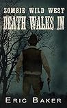 Zombie Wild West: Death Walks In (Book One in the Zombie Wild West Series)