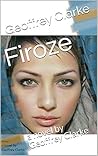 Firoze: a novel by Geoffrey Clarke