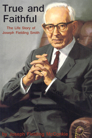 True and Faithful: The Life Story of Joseph Fielding Smith