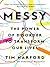 Messy: The Power of Disorder to Transform Our Lives