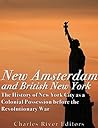 New Amsterdam and British New York: The History of New York City as a Colonial Possession before the Revolutionary War