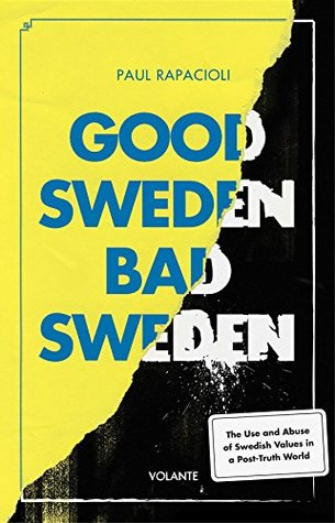 Good Sweden, Bad Sweden: The Use and Abuse of Swedish Values in a Post-Truth World (Kindle Edition)