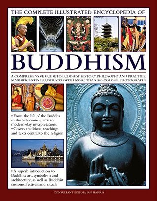 The Complete Illustrated Encyclopedia of Buddhism: A Comprehensive Guide To Buddhist History, Philosophy And Practice, Magnificently Illustrated With More Than 500 Photographs (Hardcover)
