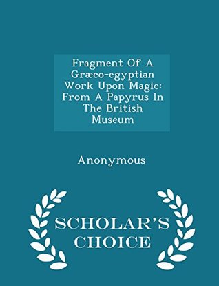 Fragment Of A Græco-egyptian Work Upon Magic: From A Papyrus In The British Museum - Scholar's Choice Edition (Paperback)