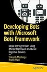 Developing Bots with Microsoft Bots Framework: Create Intelligent Bots using MS Bot Framework and Azure Cognitive Services Developing Bots with Microsoft Bots Framework: Create Intelligent Bots using MS Bot Framework and Azure Cognitive Services