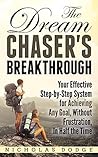 The Dream Chaser's Breakthrough: Your Effective Step-by-Step System for Achieving Any Goal, Without Frustration, In Half the Time