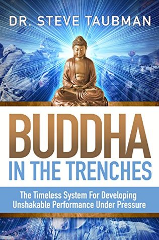 Buddha In The Trenches: The Timeless System For Developing Unshakable Performance Under Pressure (Kindle Edition)