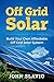 Off Grid Solar: Build Your ...