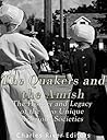 The Quakers and the Amish: The History and Legacy of the Two Unique Religious Communities The Quakers and the Amish: The History and Legacy of the Two Unique Religious Communities