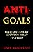 Anti-Goals: Find Success By...
