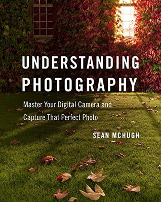 Understanding Photography: Master Your Digital Camera and Capture That Perfect Photo (Kindle Edition)
