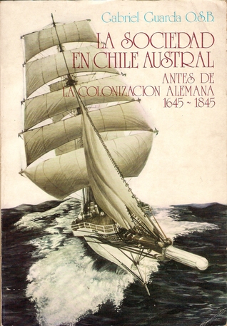 La Sociedad en Chile Austral antes de la Colonización Alemana 1645 - 1850