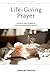 Life-Giving Prayer: Practic...