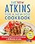 The New Atkins for a New You Cookbook: 200 Simple and Delicious Low-Carb Recipes in 30 Minutes or Less