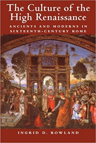 The Culture of the High Renaissance: Ancients and Moderns in Sixteenth-Century Rome