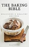 The Bread Baking Bible: Delicious & Healthy Recipes (Cook Book) The Bread Baking Bible: Delicious & Healthy Recipes (Cook Book)