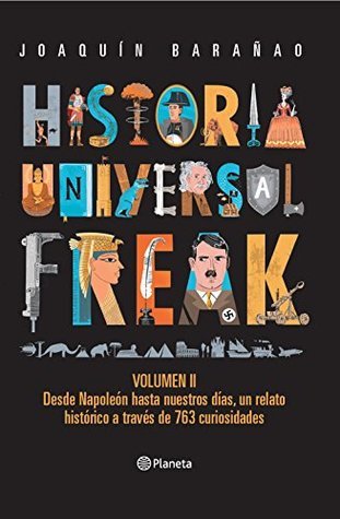 Historia Universal Freak volumen 2: un relato desde Napoleón hasta nuestros días a través de 763 curiosidades