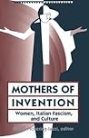 Mothers Of Invention: Women, Italian Facism, and Culture