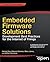 Embedded Firmware Solutions: Development Best Practices for the Internet of Things