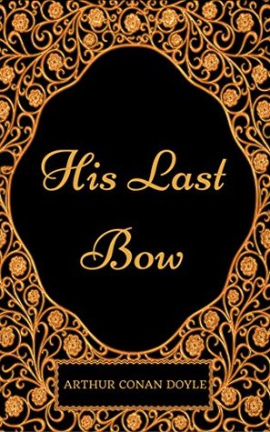 His Last Bow: By Arthur Conan Doyle - Illustrated