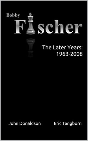 Bobby Fischer: The Later Years: 1963 - 2008 (Kindle Edition)