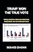 Trump Won the True Vote by Richard Charnin