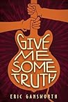 Give Me Some Truth by Eric Gansworth Give Me Some Truth by Eric Gansworth