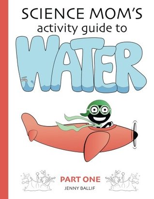 Science Mom's Guide to Water, Part 1 (Science Mom's Guide to Water, #1)
