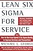 Lean Six Sigma for Service : How to Use Lean Speed and Six Sigma Quality to Improve Services and Transactions