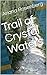 Trail of Crystal Waters: Sc...