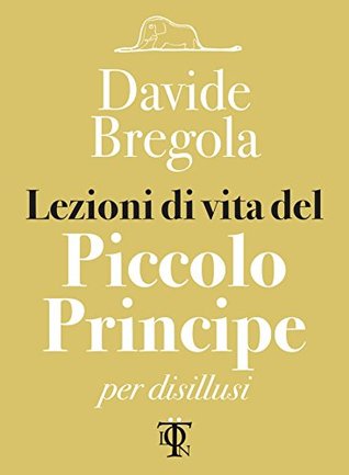 Lezioni di vita del Piccolo Principe per disillusi (Kindle Edition)