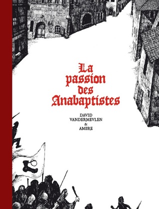 La passion des Anabaptistes, Intégrale (Hardcover)