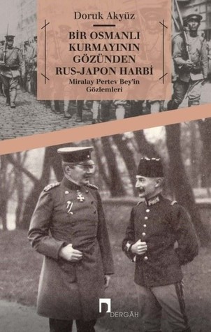 Bir Osmanlı Kurmayının Gözünden Rus-Japon Harbi: Miralay Pertev Bey'in Gözlemleri