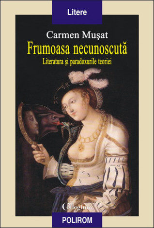 Frumoasa necunoscută: literatura şi paradoxurile teoriei (Paperback)