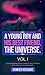 A Young Boy And His Best Friend, The Universe. Vol. I. : A heartwarming voyage through the depths of love, life and the human spirit.