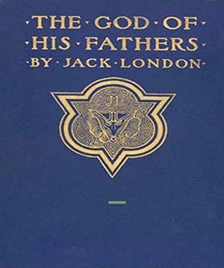 The God of his Fathers & Other Stories: by Jack London