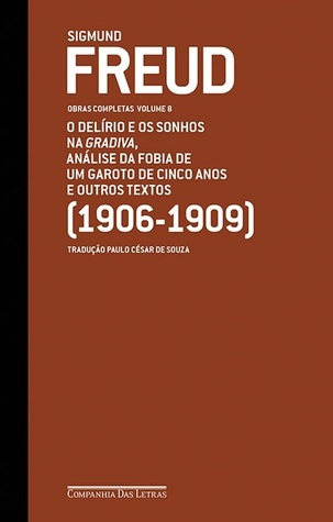 O Delírio e os Sonhos na Gradiva, Análise da Fobia de um Garoto de Cinco Anos e Outros Textos (Obras Completas Volume 8, 1906-1909)