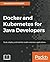 Docker and Kubernetes for Java Developers: Scale, deploy, and monitor multi-container applications