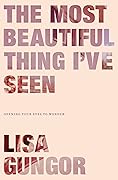 The Most Beautiful Thing I&#x27;ve Seen: Opening Your Eyes to Wonder 