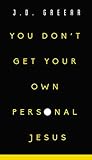 You Don't Get Your Own Personal Jesus