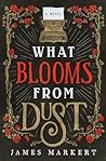 What Blooms from Dust by J.H. Markert