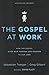 The Gospel at Work: How the Gospel Gives New Purpose and Meaning to Our Jobs