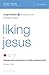 Liking Jesus Bible Study Guide: Intimacy and Contentment in a Selfie-Centered World