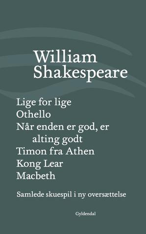 Lige for lige/Othello/Når enden er god, er alting godt/Timon fra Athen/Kong Lear/Macbeth (Samlede skuespil / bind 5)