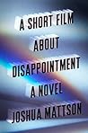 A Short Film about Disappointment by Joshua Mattson